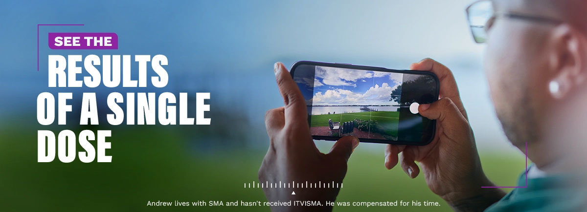 See the results of a single dose. Andrew lives with SMA and hasn't received ITVISMA. He was compensated for his time.