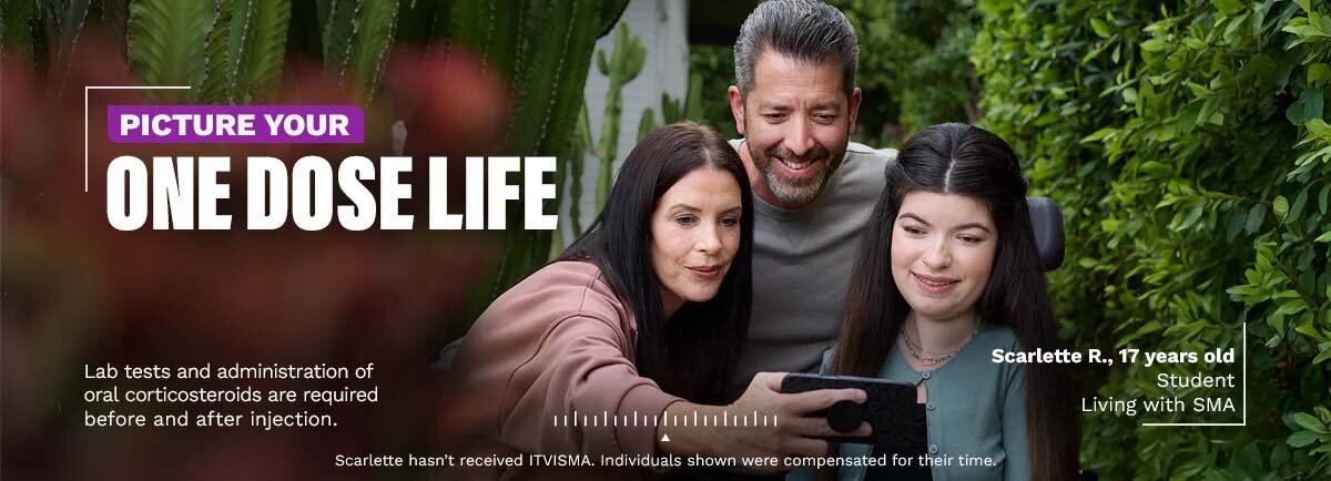 Picture your One Dose Life. Lab tests and administration of oral corticosteroids are required before and after injection. Scarlette R., 17 years old, student living, with SMA. Scarlette hasn’t received ITVISMA. Individuals shown were compensated for their time.