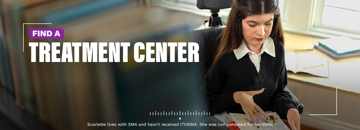 Find a treatment center. Scarlette lives with SMA and hasn't received ITVISMA. She was compensated for her time.